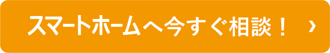 スマートホームへ今すぐ相談！